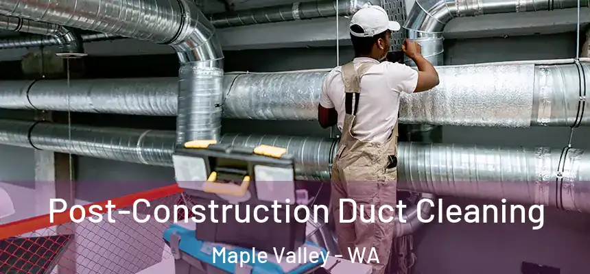  Post-Construction Duct Cleaning Maple Valley - WA